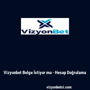 Vizyonbet Belge İstiyor mu - Hesap Doğrulama