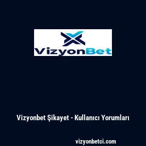 Vizyonbet Şikayet - Kullanıcı Yorumları