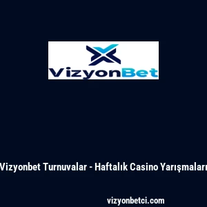 Vizyonbet Turnuvalar - Haftalık Casino Yarışmaları